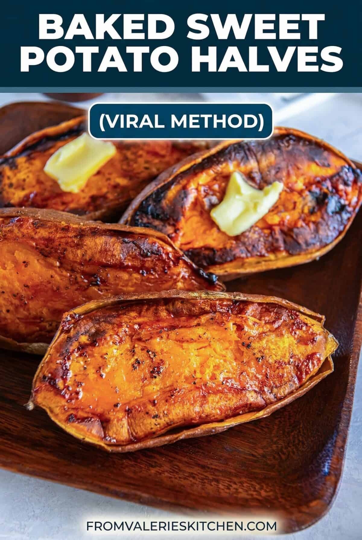 Baked sweet potato halves roasted cut side down until caramelized and golden, shown on a wooden plate with butter and labeled viral method.